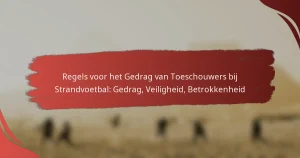 Regels voor het Gedrag van Toeschouwers bij Strandvoetbal: Gedrag, Veiligheid, Betrokkenheid