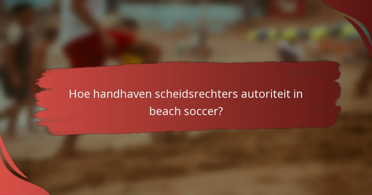 Hoe handhaven scheidsrechters autoriteit in beach soccer?