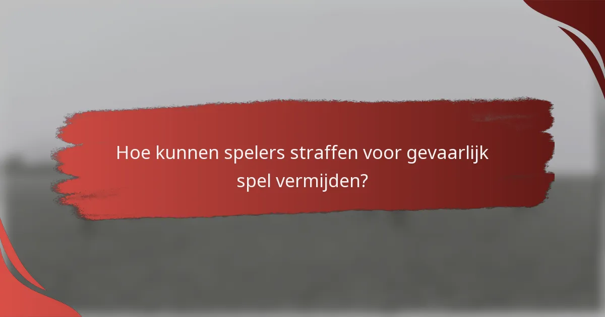 Hoe kunnen spelers straffen voor gevaarlijk spel vermijden?