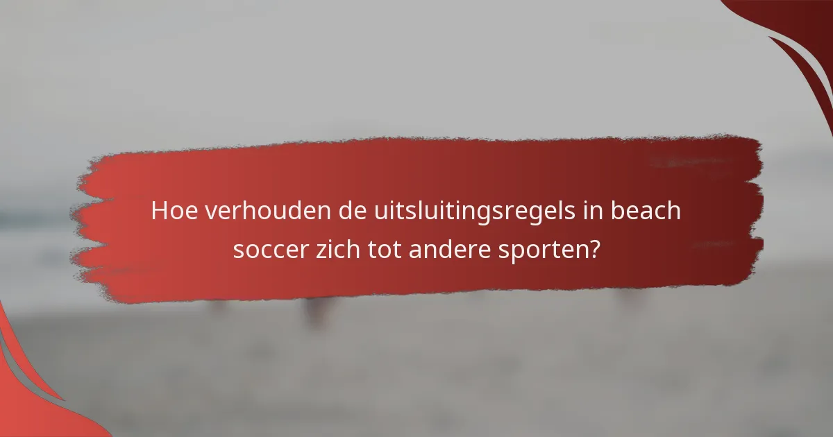 Hoe verhouden de uitsluitingsregels in beach soccer zich tot andere sporten?