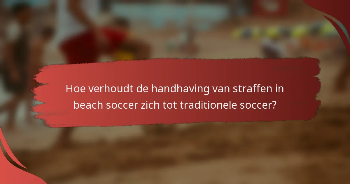 Hoe verhoudt de handhaving van straffen in beach soccer zich tot traditionele soccer?