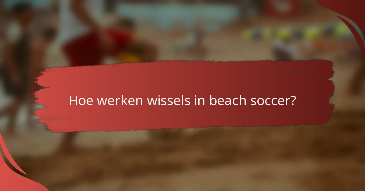 Hoe werken wissels in beach soccer?