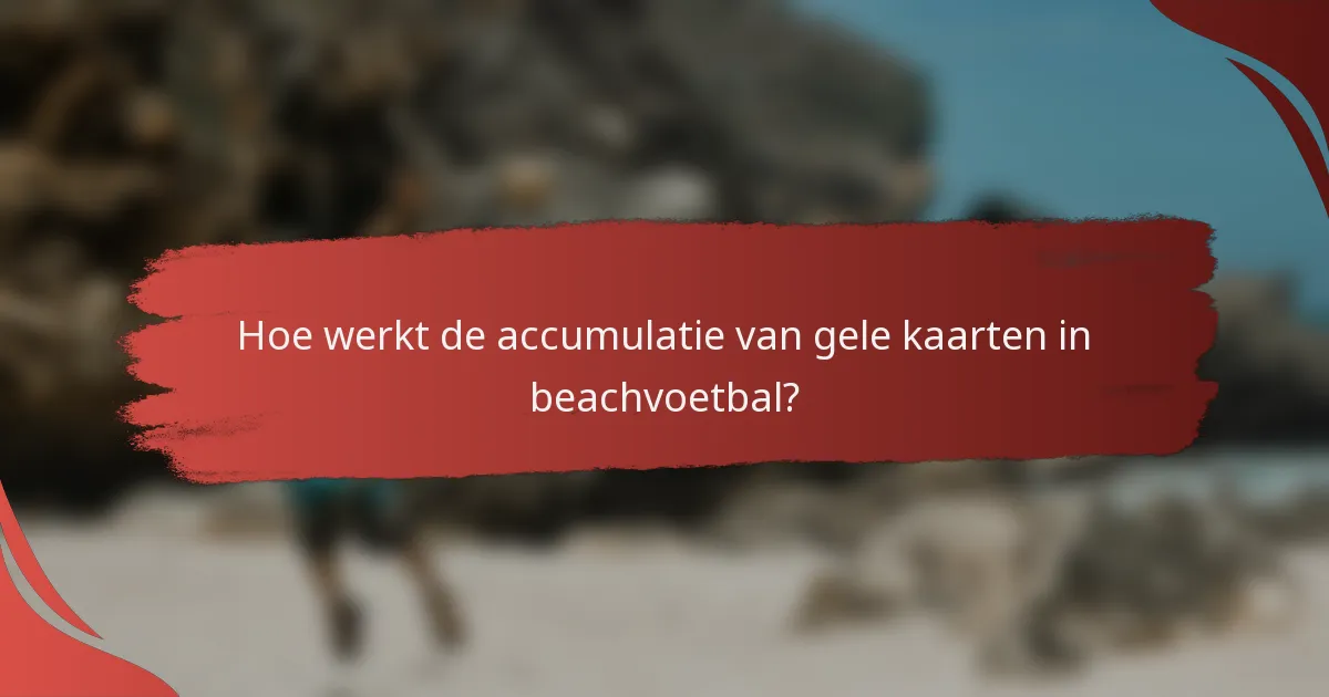 Hoe werkt de accumulatie van gele kaarten in beachvoetbal?