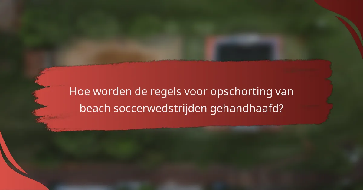 Hoe worden de regels voor opschorting van beach soccerwedstrijden gehandhaafd?