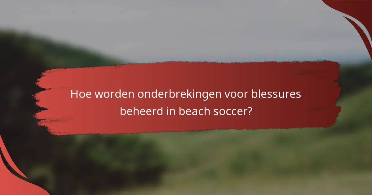 Hoe worden onderbrekingen voor blessures beheerd in beach soccer?