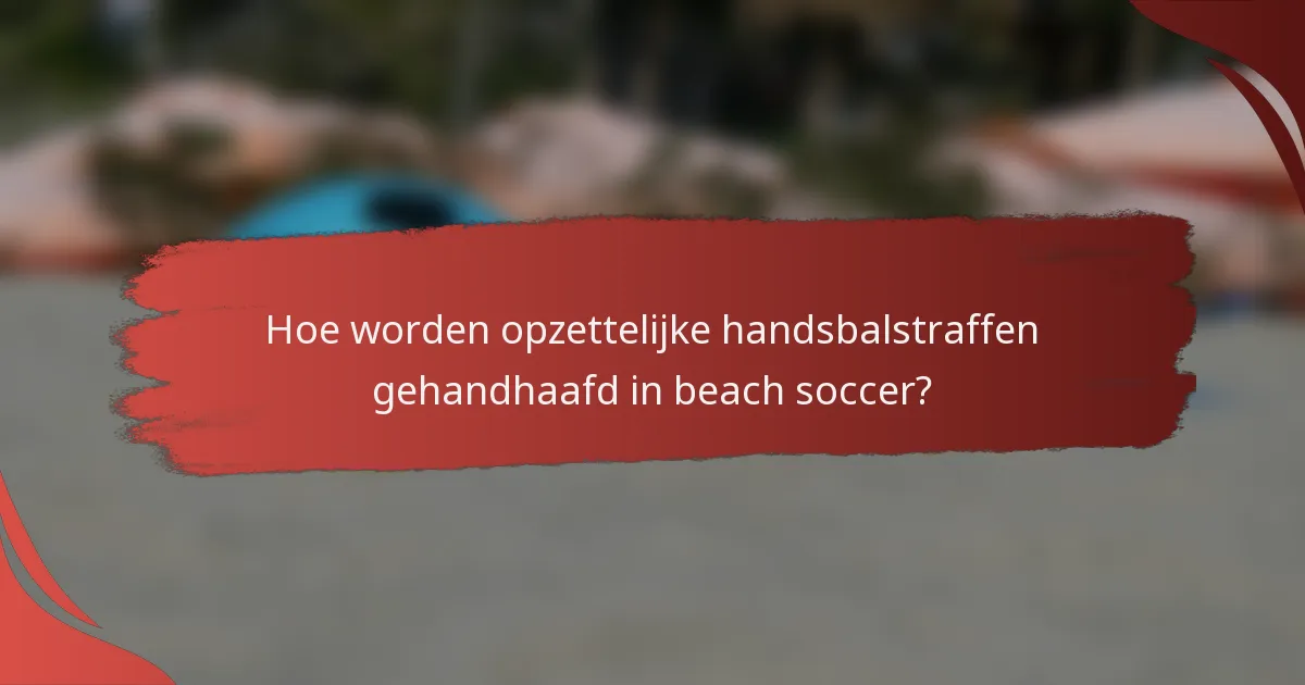 Hoe worden opzettelijke handsbalstraffen gehandhaafd in beach soccer?