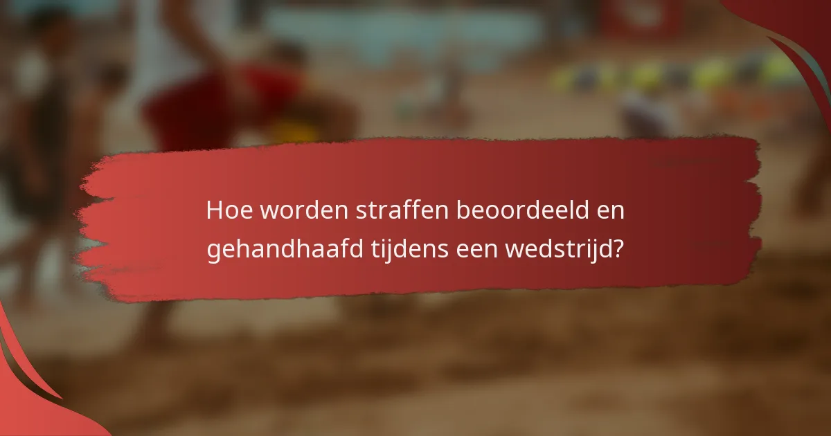 Hoe worden straffen beoordeeld en gehandhaafd tijdens een wedstrijd?