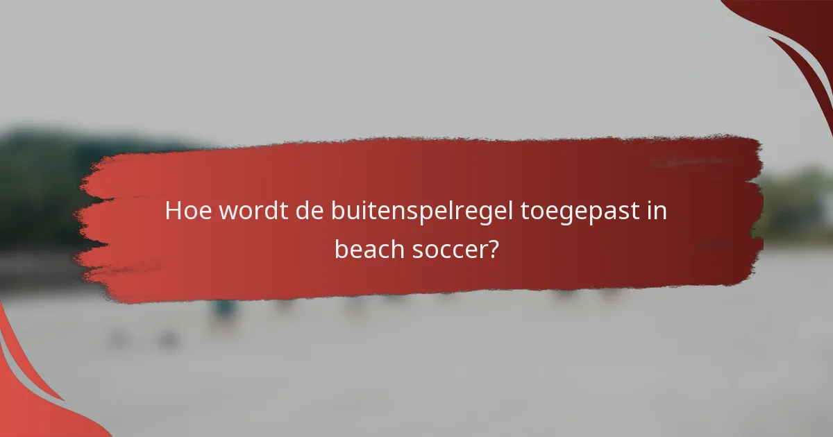 Hoe wordt de buitenspelregel toegepast in beach soccer?