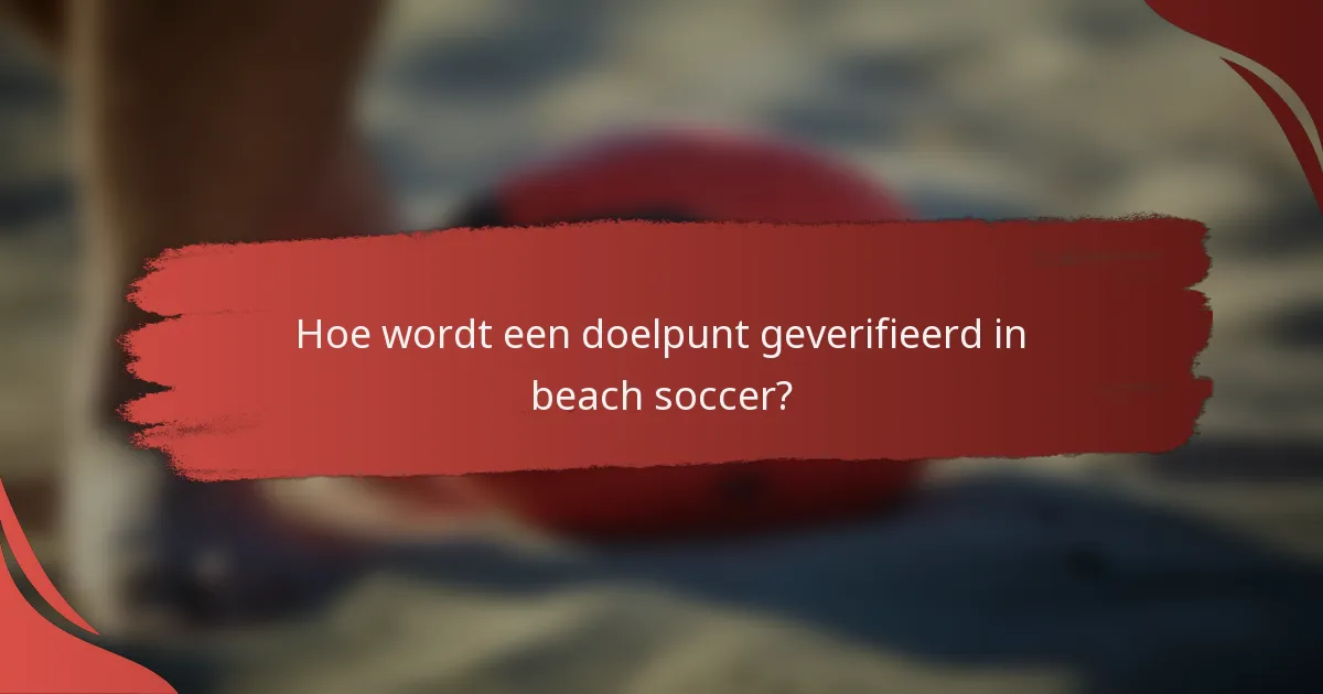 Hoe wordt een doelpunt geverifieerd in beach soccer?