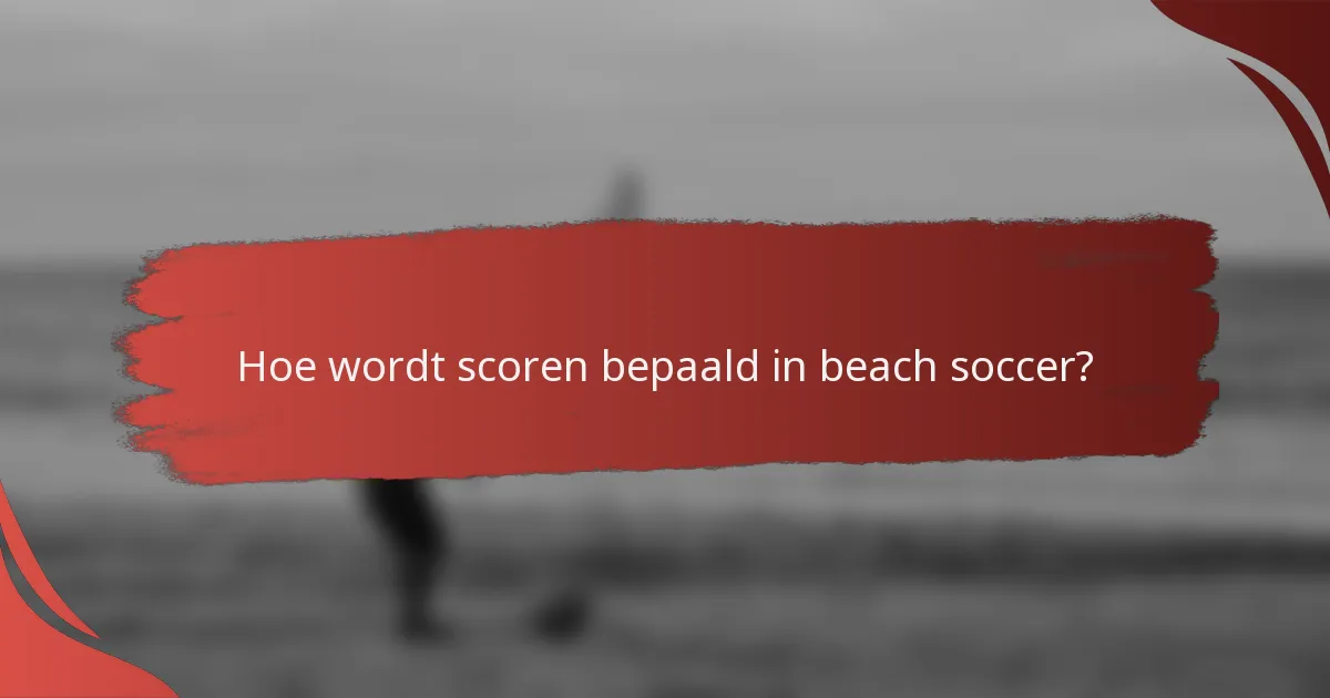 Hoe wordt scoren bepaald in beach soccer?