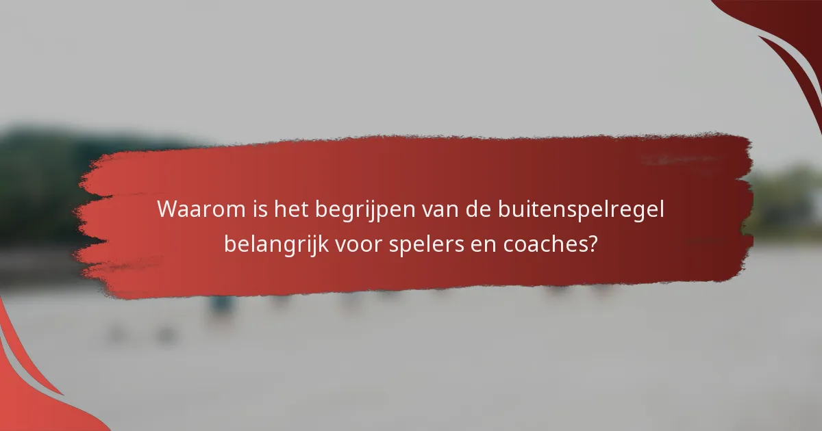 Waarom is het begrijpen van de buitenspelregel belangrijk voor spelers en coaches?