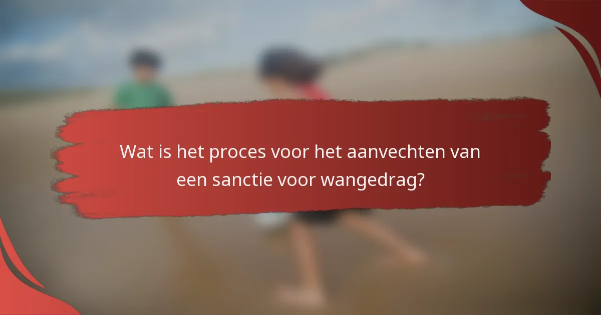 Wat is het proces voor het aanvechten van een sanctie voor wangedrag?