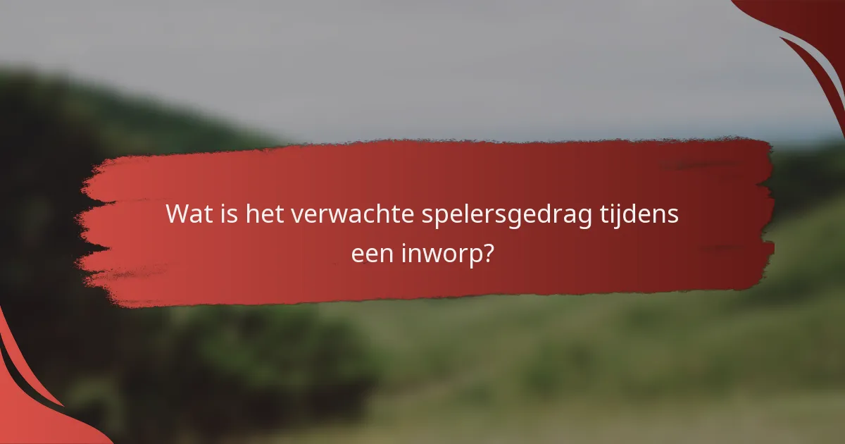 Wat is het verwachte spelersgedrag tijdens een inworp?