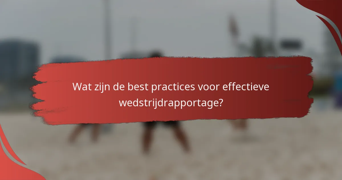 Wat zijn de best practices voor effectieve wedstrijdrapportage?