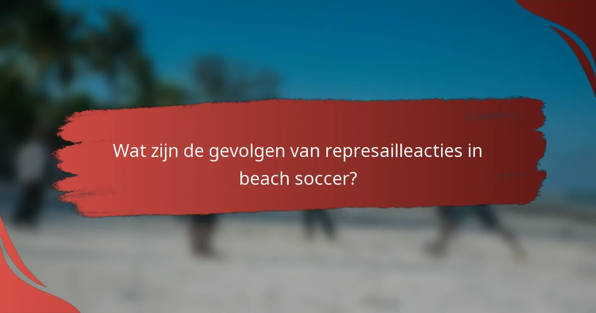 Wat zijn de gevolgen van represailleacties in beach soccer?