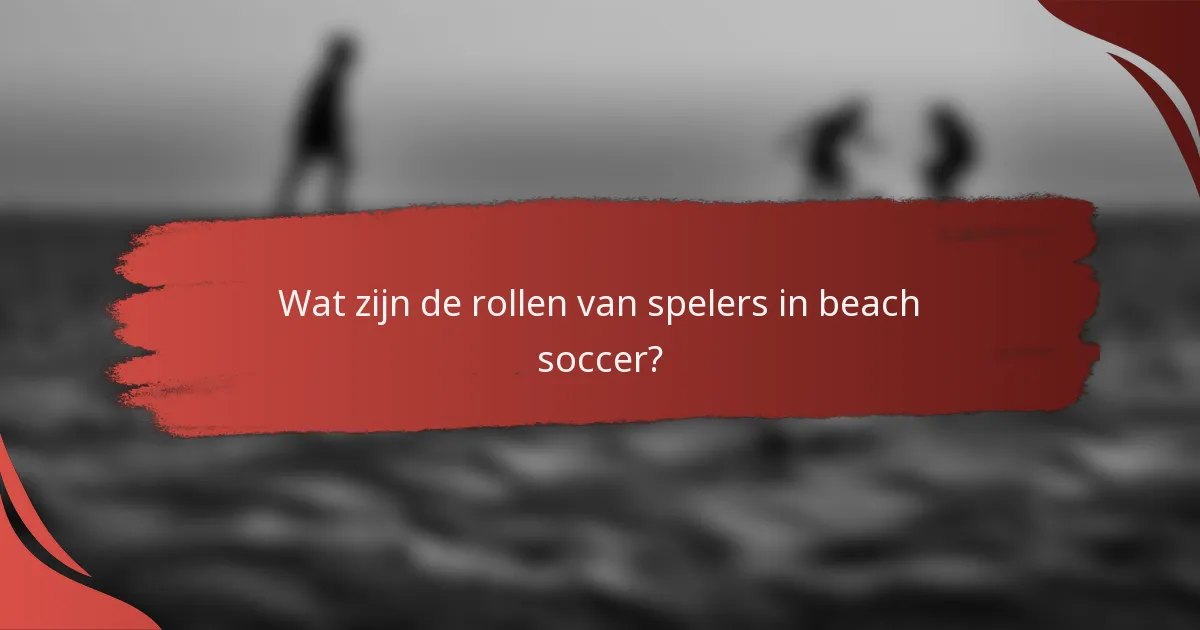 Wat zijn de rollen van spelers in beach soccer?