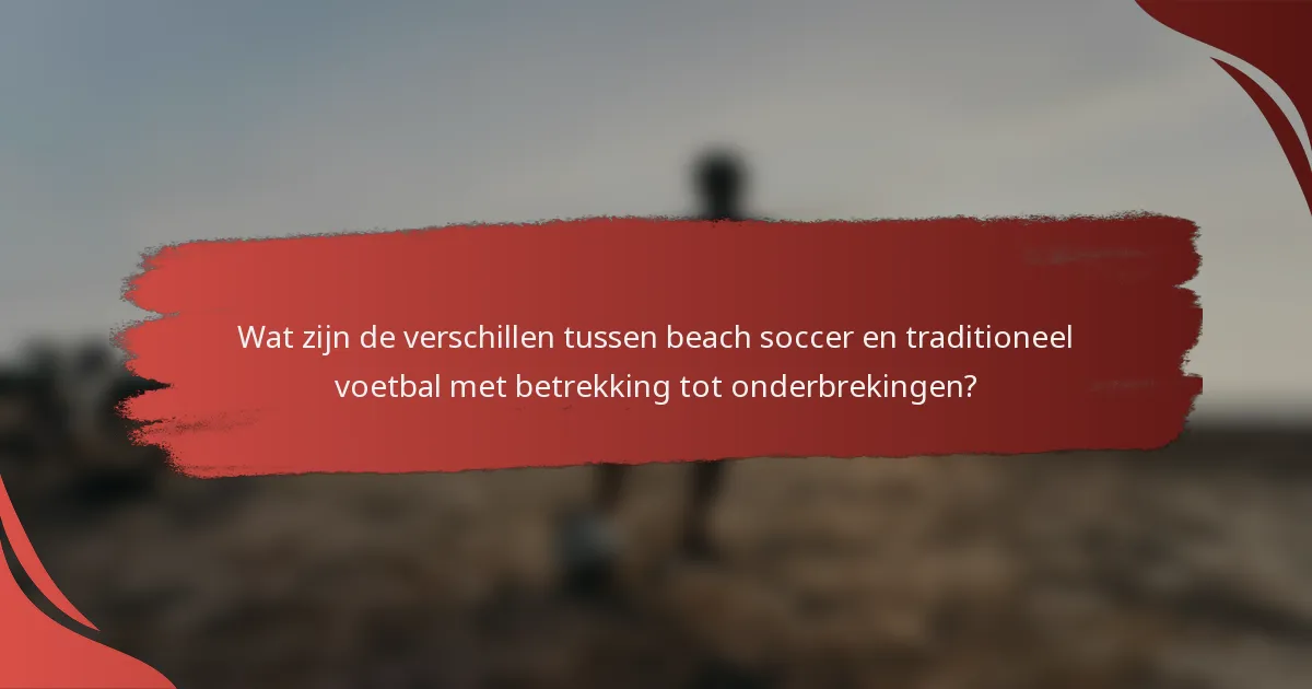 Wat zijn de verschillen tussen beach soccer en traditioneel voetbal met betrekking tot onderbrekingen?