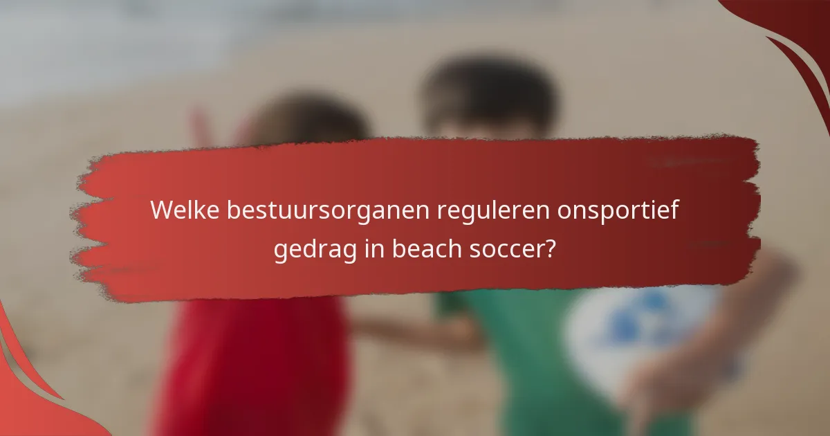 Welke bestuursorganen reguleren onsportief gedrag in beach soccer?