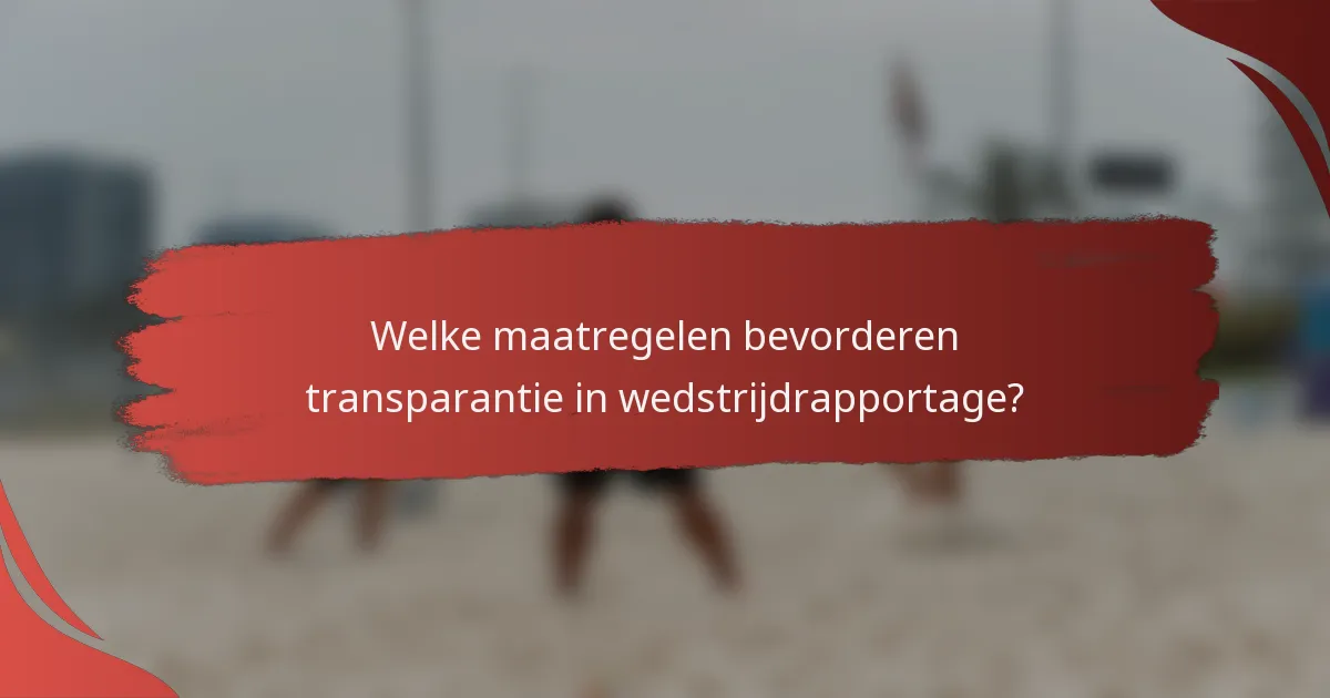 Welke maatregelen bevorderen transparantie in wedstrijdrapportage?