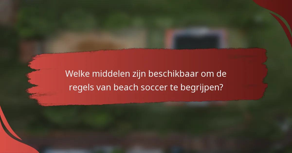 Welke middelen zijn beschikbaar om de regels van beach soccer te begrijpen?