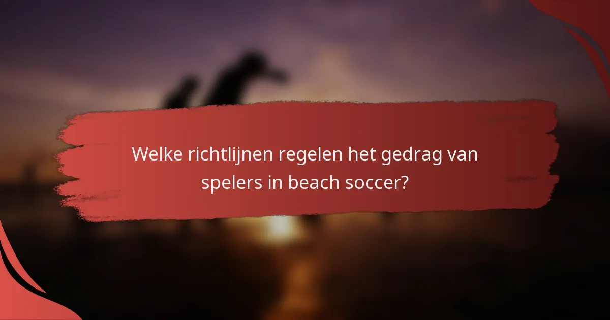 Welke richtlijnen regelen het gedrag van spelers in beach soccer?