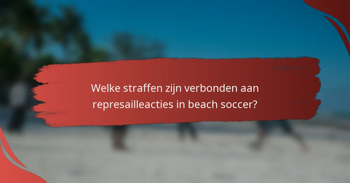 Welke straffen zijn verbonden aan represailleacties in beach soccer?