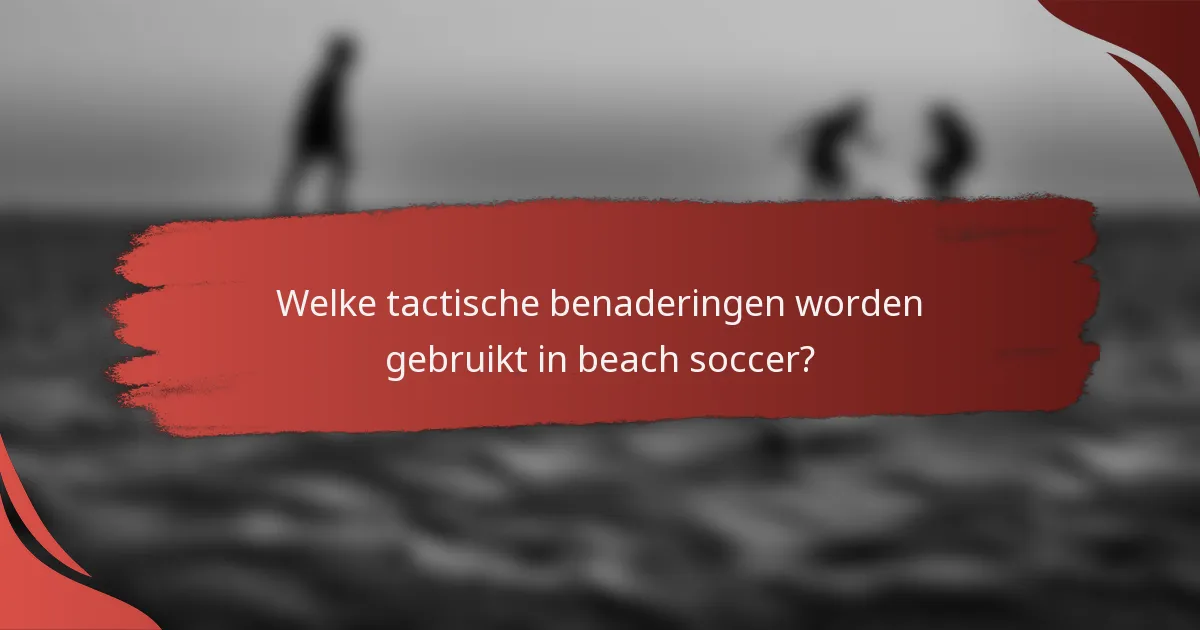 Welke tactische benaderingen worden gebruikt in beach soccer?
