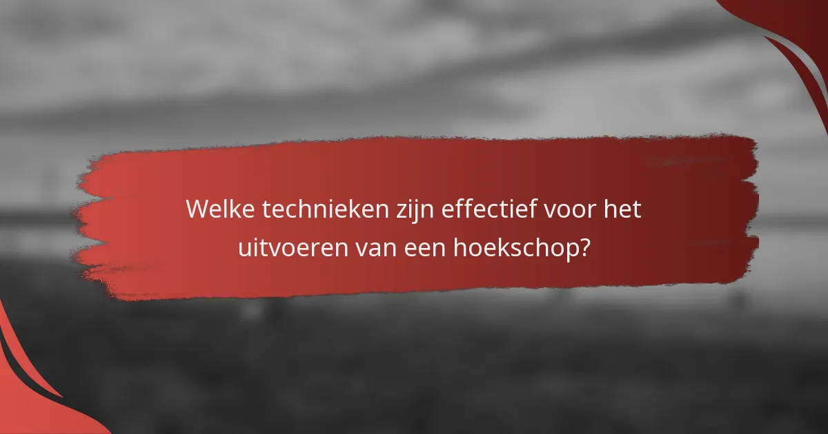 Welke technieken zijn effectief voor het uitvoeren van een hoekschop?